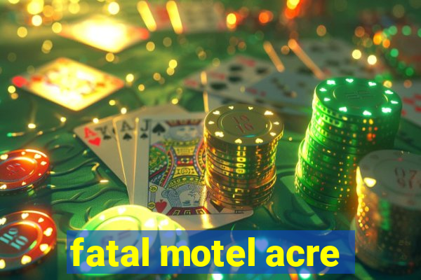 fatal motel acre